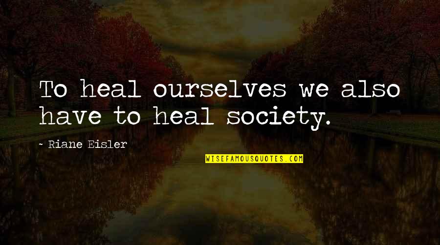 Bonnie Edelstein Quotes By Riane Eisler: To heal ourselves we also have to heal