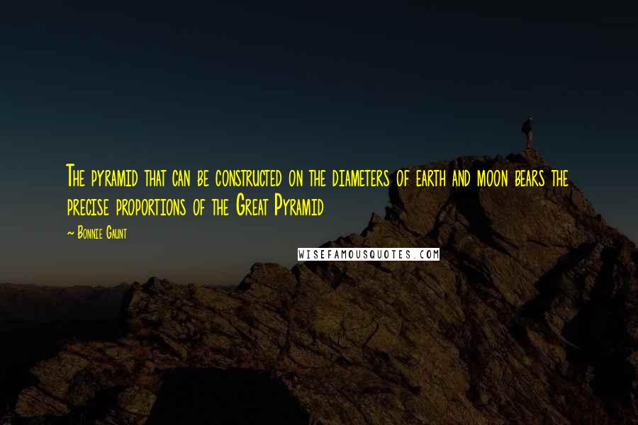 Bonnie Gaunt quotes: The pyramid that can be constructed on the diameters of earth and moon bears the precise proportions of the Great Pyramid Bonnie Gaunt quotes: The pyramid that can be constructed on the diameters of earth and moon bears the precise proportions of the Great Pyramid