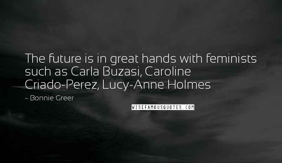 Bonnie Greer quotes: The future is in great hands with feminists such as Carla Buzasi, Caroline Criado-Perez, Lucy-Anne Holmes Bonnie Greer quotes: The future is in great hands with feminists such as Carla Buzasi, Caroline Criado-Perez, Lucy-Anne Holmes