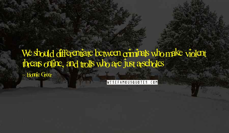 Bonnie Greer quotes: We should differentiate between criminals who make violent threats online, and trolls who are just arseholes