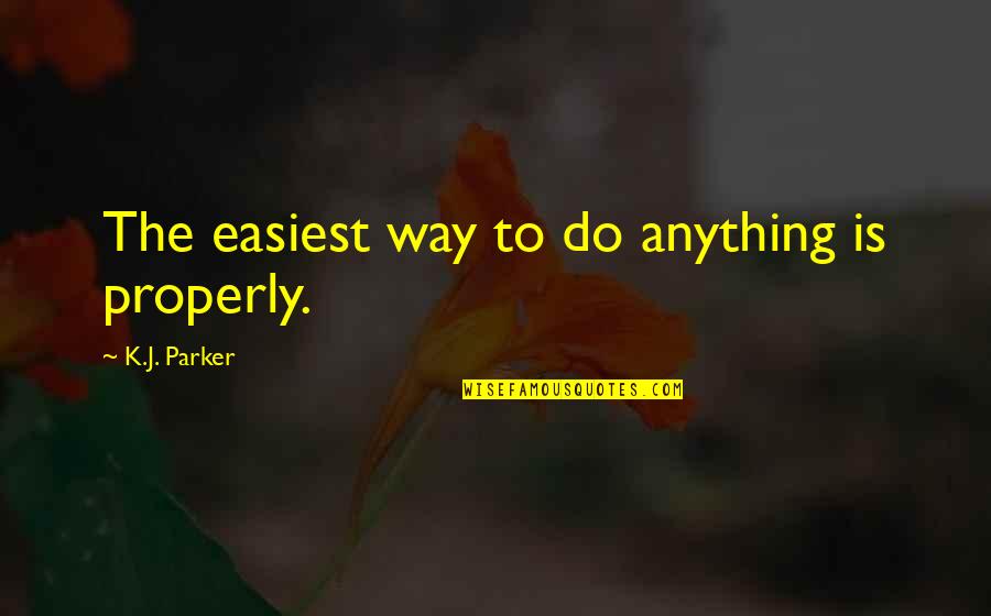 Bonnie J. Dunbar Quotes By K.J. Parker: The easiest way to do anything is properly.