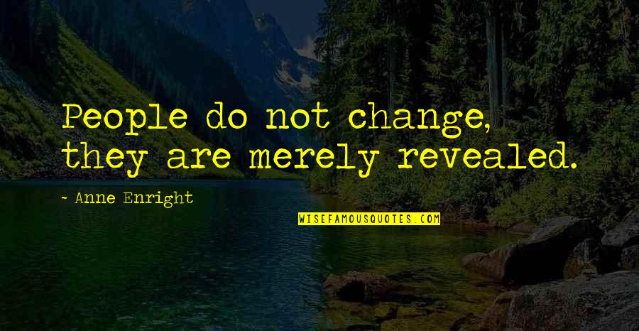 Bonnie L Mohr Quotes By Anne Enright: People do not change, they are merely revealed.