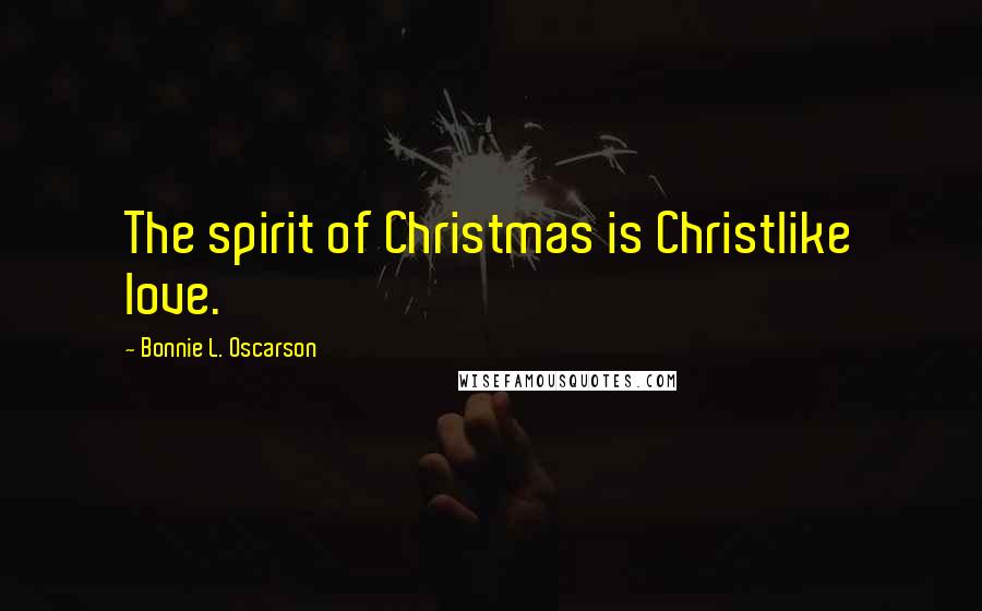 Bonnie L. Oscarson quotes: The spirit of Christmas is Christlike love.