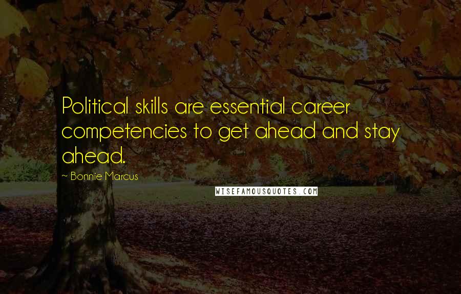 Bonnie Marcus quotes: Political skills are essential career competencies to get ahead and stay ahead.