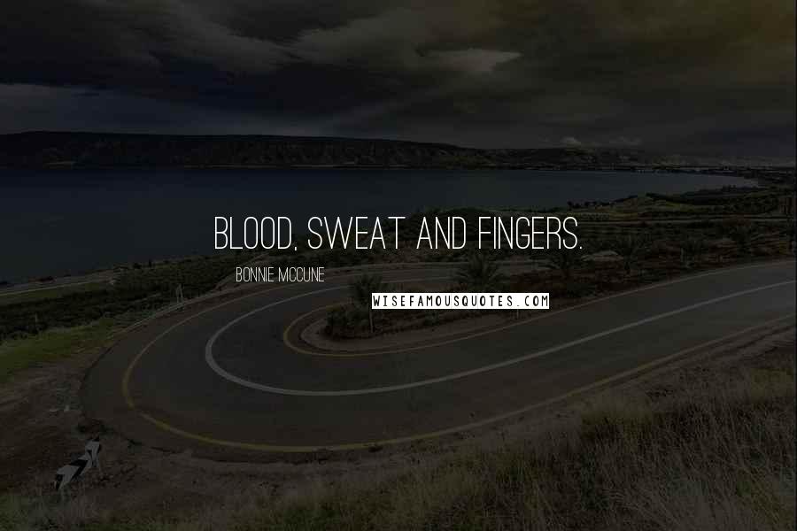 Bonnie McCune quotes: Blood, sweat and fingers.