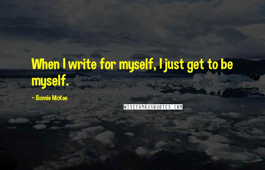 Bonnie McKee quotes: When I write for myself, I just get to be myself.