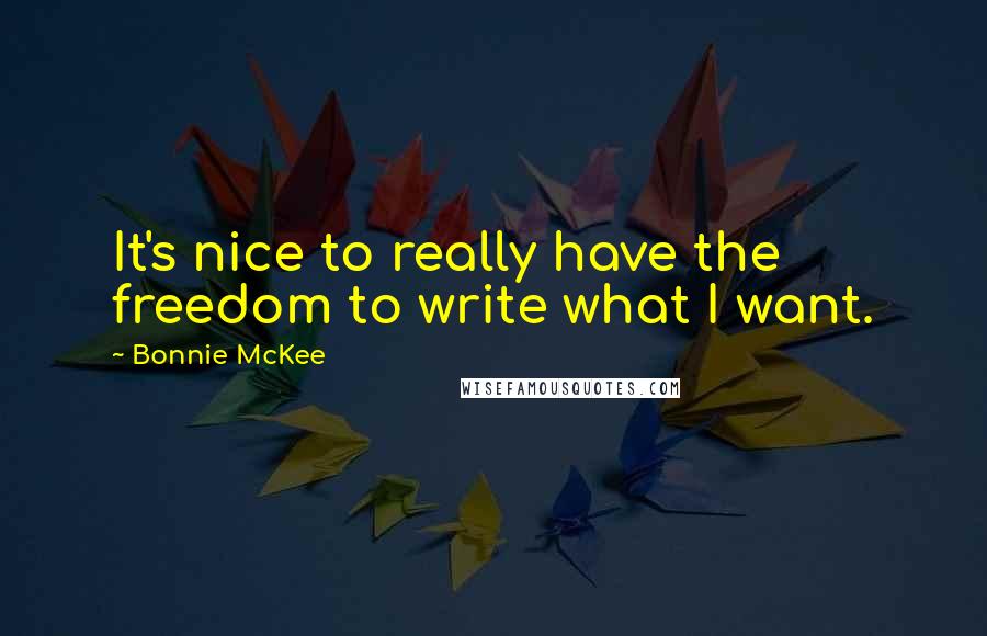 Bonnie McKee quotes: It's nice to really have the freedom to write what I want.