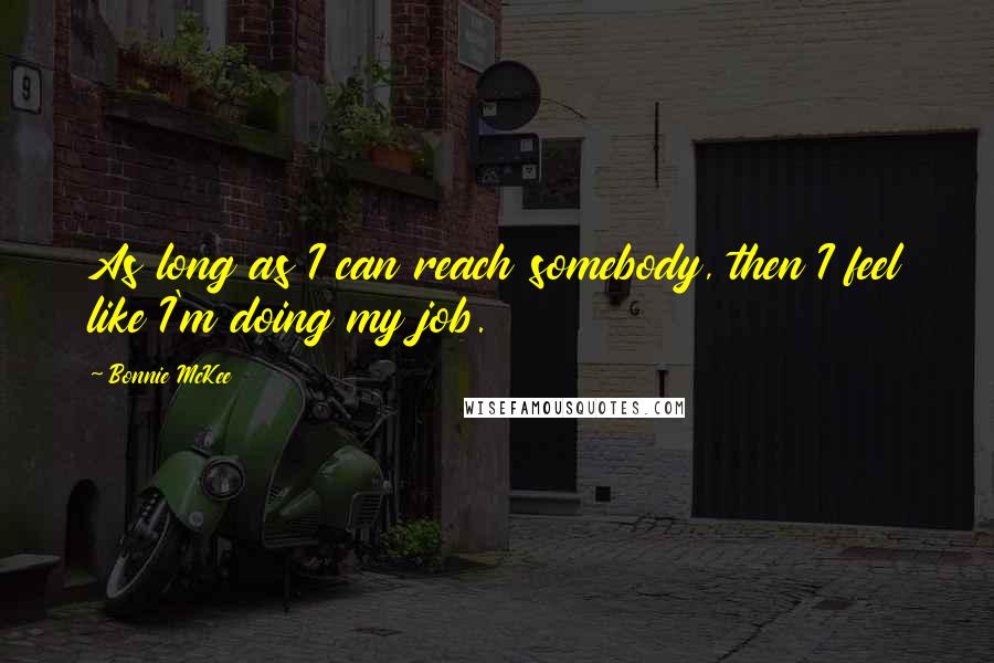 Bonnie McKee quotes: As long as I can reach somebody, then I feel like I'm doing my job.