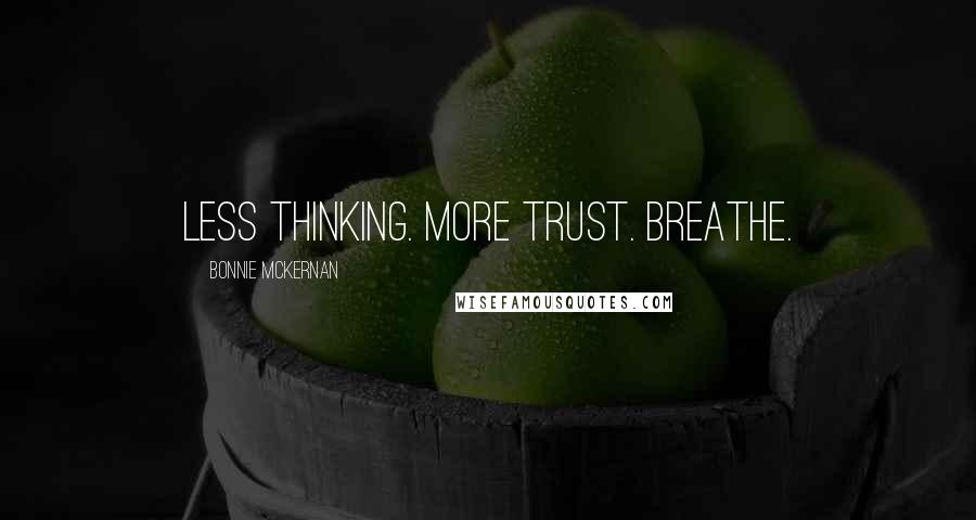 Bonnie McKernan quotes: Less thinking. More trust. Breathe.