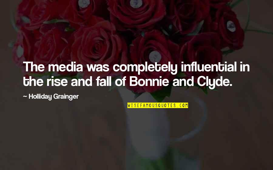 Bonnie N Clyde Quotes By Holliday Grainger: The media was completely influential in the rise