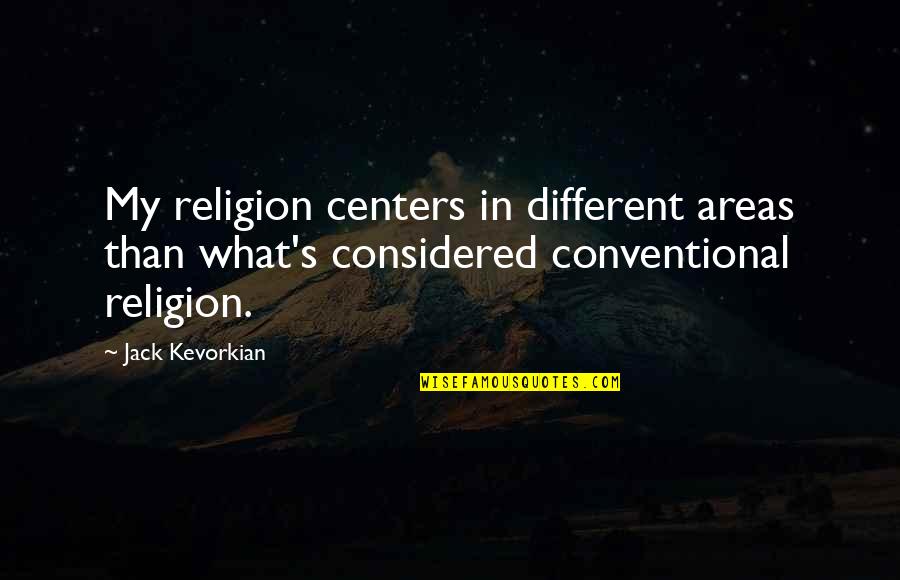 Bonnie Plunkett Quotes By Jack Kevorkian: My religion centers in different areas than what's