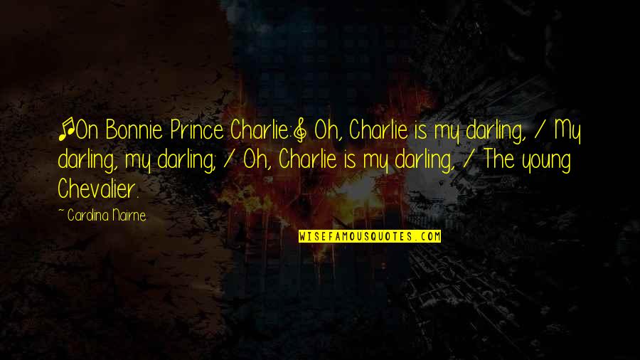 Bonnie Prince Charlie Quotes By Carolina Nairne: [On Bonnie Prince Charlie:] Oh, Charlie is my