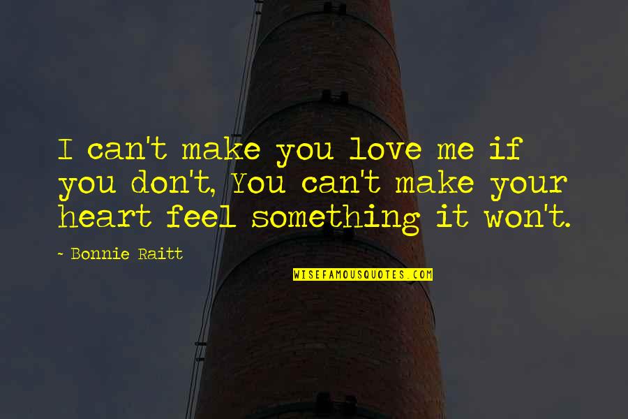 Bonnie Raitt Quotes By Bonnie Raitt: I can't make you love me if you