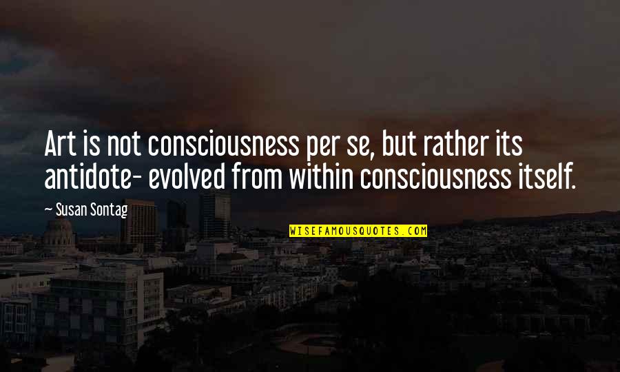 Bonnie Rotten Quotes By Susan Sontag: Art is not consciousness per se, but rather