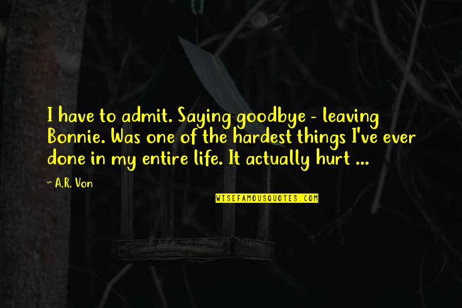 Bonnie Song Quotes By A.R. Von: I have to admit. Saying goodbye - leaving