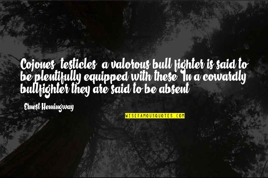 Bonnie Song Quotes By Ernest Hemingway,: Cojones: testicles; a valorous bull fighter is said