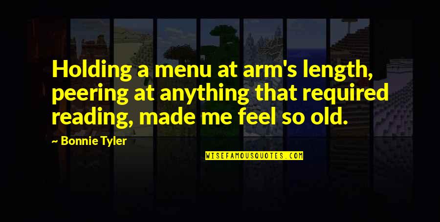 Bonnie Tyler Quotes By Bonnie Tyler: Holding a menu at arm's length, peering at Bonnie Tyler Quotes By Bonnie Tyler: Holding a menu at arm's length, peering at