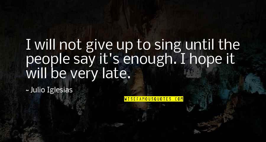 Bonnie U0026 Clyde Quotes By Julio Iglesias: I will not give up to sing until