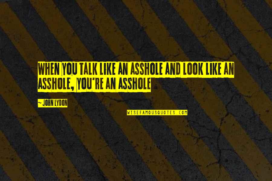 Bonnie Winterbottom Quotes By John Lydon: When you talk like an asshole and look