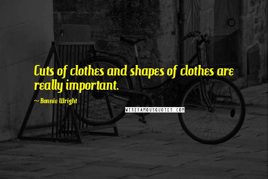 Bonnie Wright quotes: Cuts of clothes and shapes of clothes are really important.