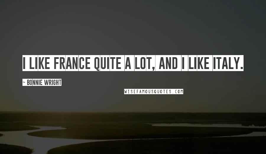 Bonnie Wright quotes: I like France quite a lot, and I like Italy.