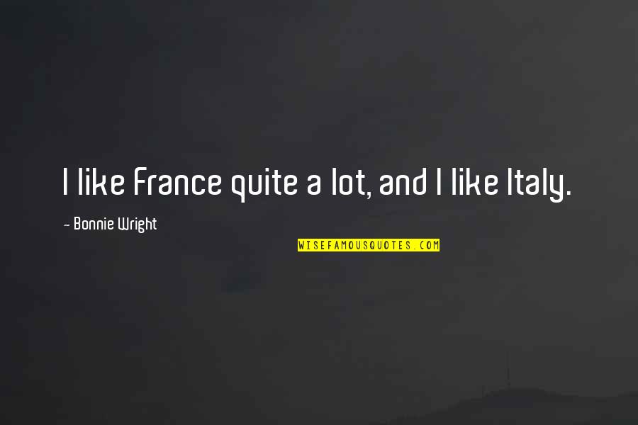 Bonnie Wright Quotes By Bonnie Wright: I like France quite a lot, and I