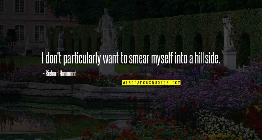Bonnier Events Quotes By Richard Hammond: I don't particularly want to smear myself into