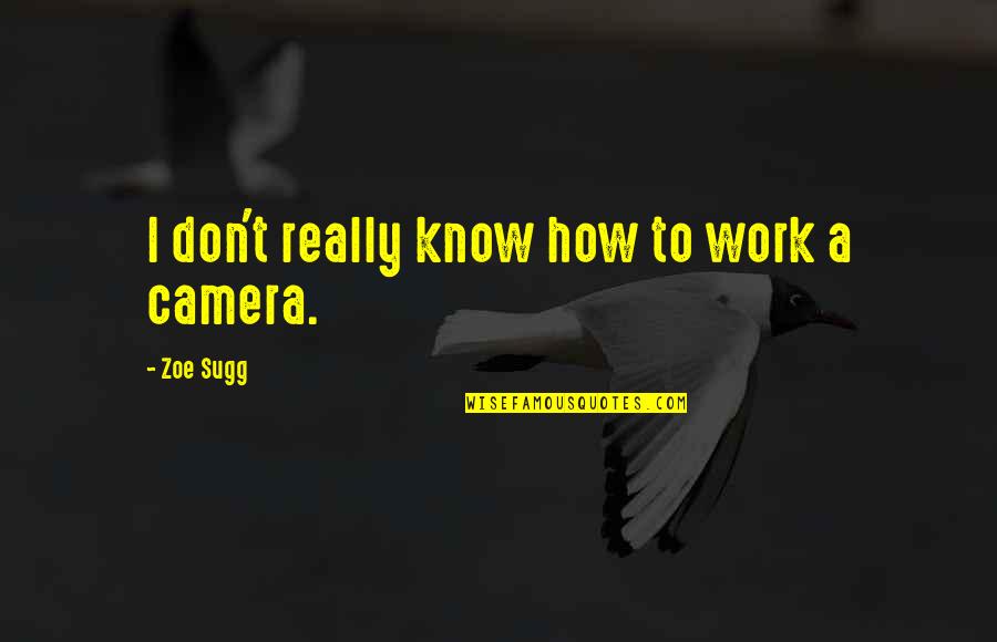 Bonnier Quotes By Zoe Sugg: I don't really know how to work a