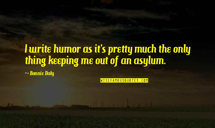 Bonnie's Quotes By Bonnie Daly: I write humor as it's pretty much the