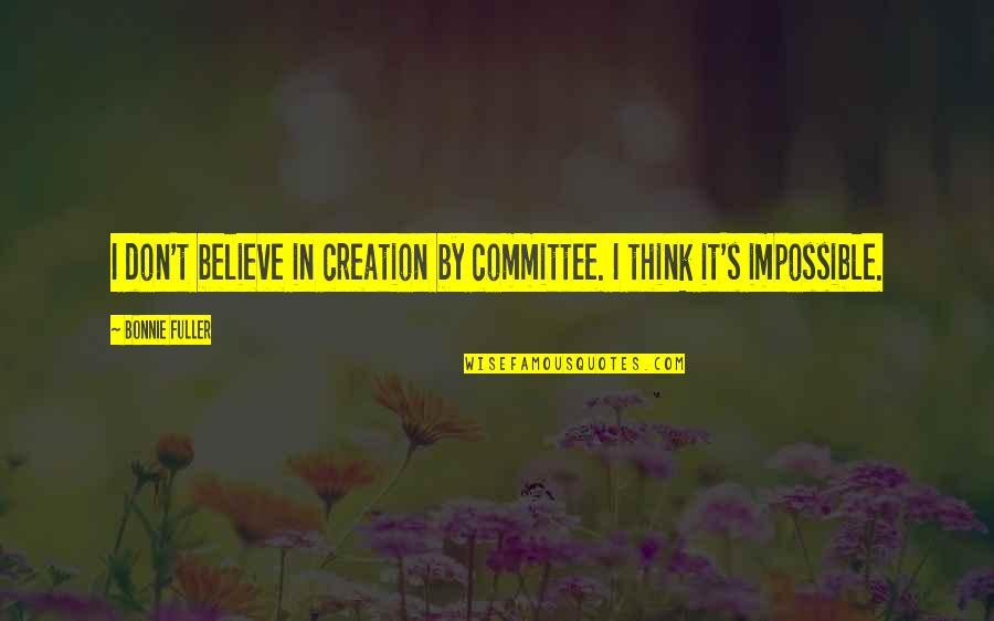 Bonnie's Quotes By Bonnie Fuller: I don't believe in creation by committee. I