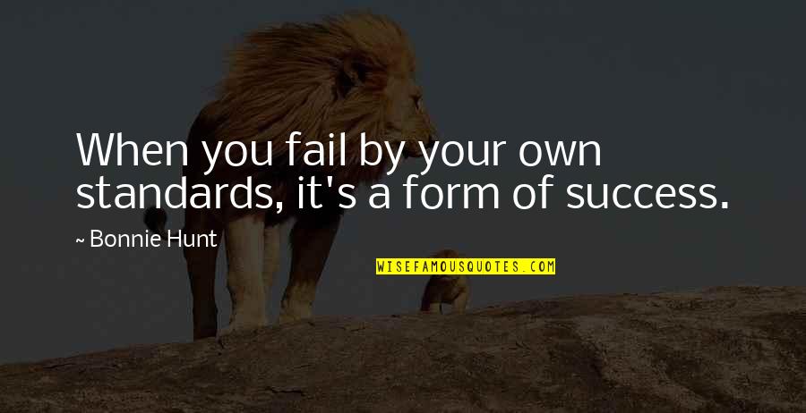 Bonnie's Quotes By Bonnie Hunt: When you fail by your own standards, it's