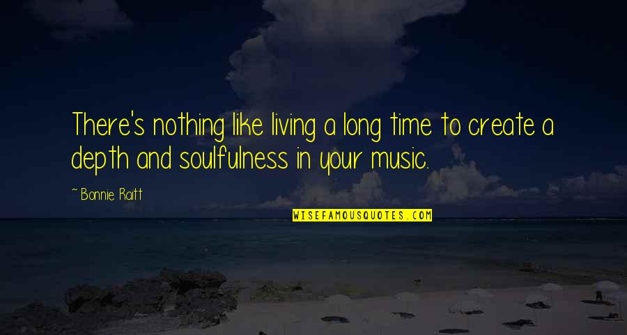 Bonnie's Quotes By Bonnie Raitt: There's nothing like living a long time to