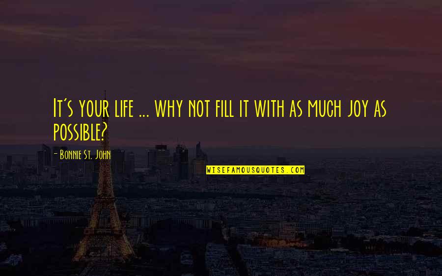 Bonnie's Quotes By Bonnie St. John: It's your life ... why not fill it