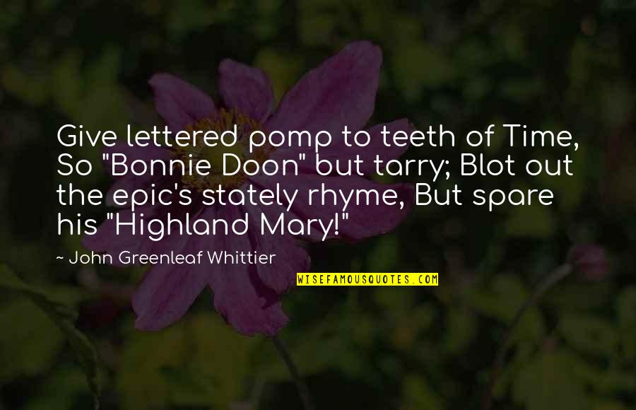 Bonnie's Quotes By John Greenleaf Whittier: Give lettered pomp to teeth of Time, So