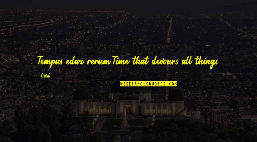 Bonnin Ashley Quotes By Ovid: Tempus edax rerum.Time that devours all things.