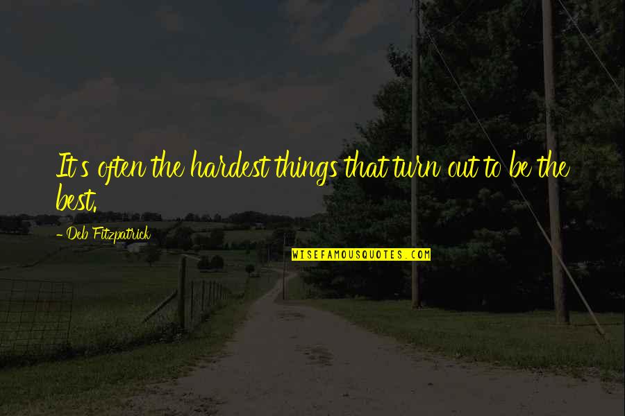 Bonniwell Rd Quotes By Deb Fitzpatrick: It's often the hardest things that turn out