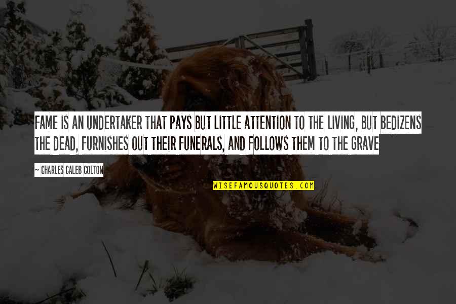 Bonnor Hudson Quotes By Charles Caleb Colton: Fame is an undertaker that pays but little