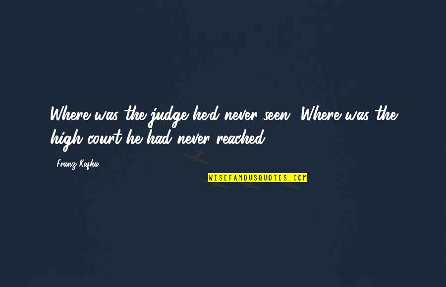 Bonnor Springs Quotes By Franz Kafka: Where was the judge he'd never seen? Where