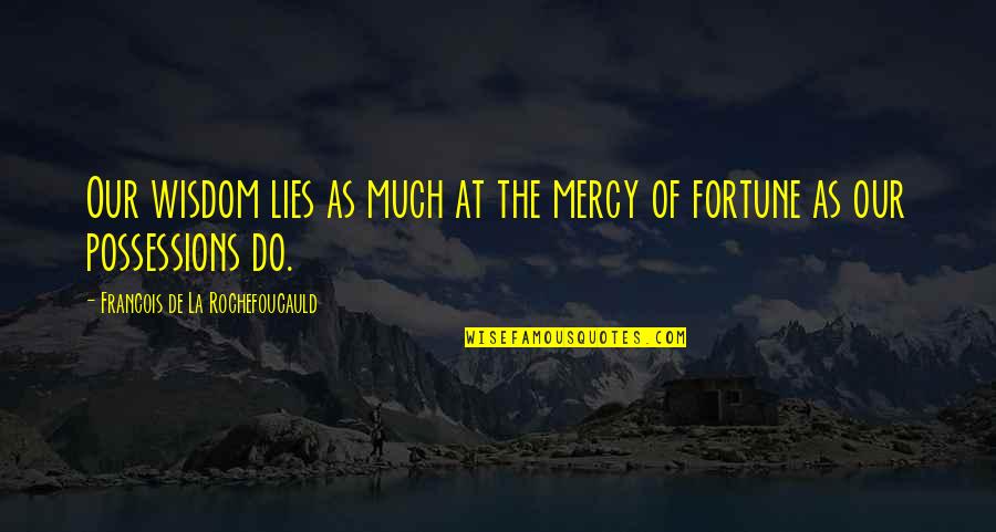 Bonny Hicks Quotes By Francois De La Rochefoucauld: Our wisdom lies as much at the mercy