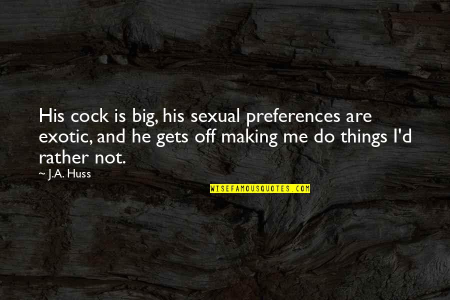 Bonny Hicks Quotes By J.A. Huss: His cock is big, his sexual preferences are