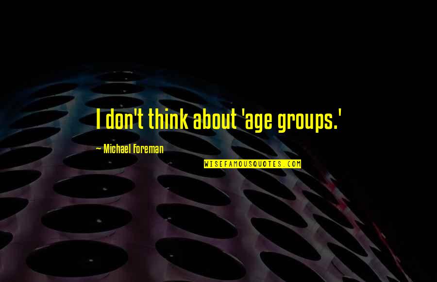 Bonny Hicks Quotes By Michael Foreman: I don't think about 'age groups.'