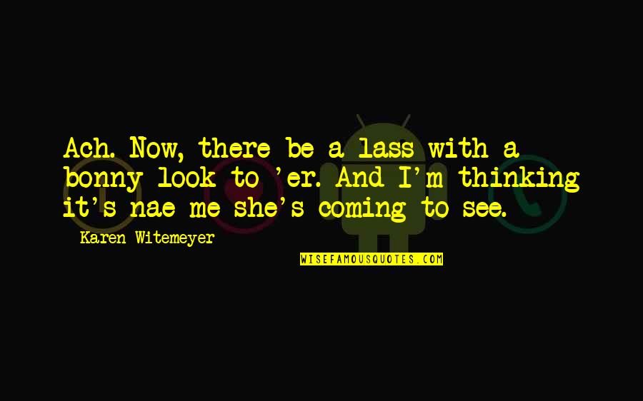 Bonny Lass Quotes By Karen Witemeyer: Ach. Now, there be a lass with a