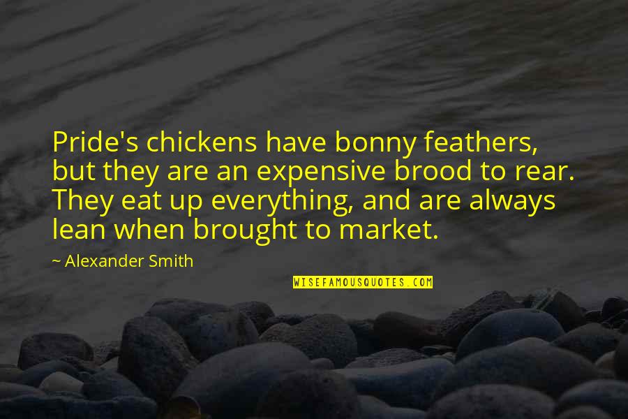 Bonny Quotes By Alexander Smith: Pride's chickens have bonny feathers, but they are