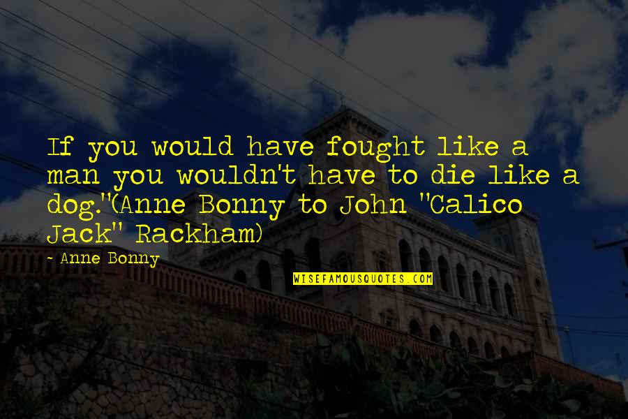 Bonny Quotes By Anne Bonny: If you would have fought like a man