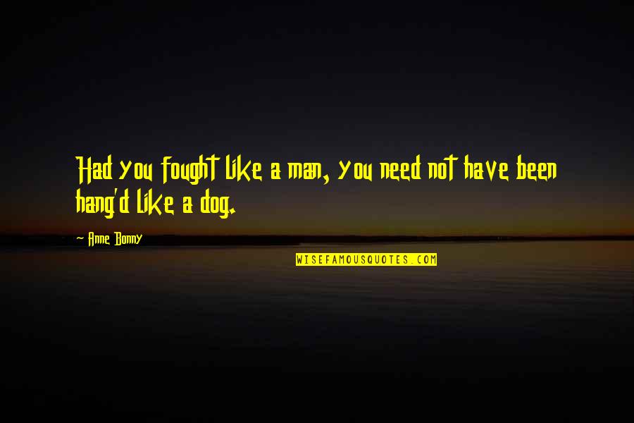 Bonny Quotes By Anne Bonny: Had you fought like a man, you need