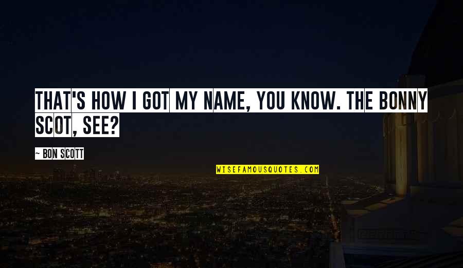 Bonny Quotes By Bon Scott: That's how I got my name, you know.