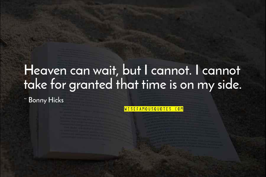 Bonny Quotes By Bonny Hicks: Heaven can wait, but I cannot. I cannot
