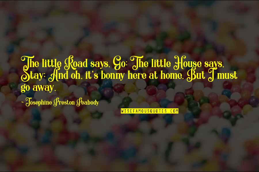 Bonny Quotes By Josephine Preston Peabody: The little Road says, Go; The little House