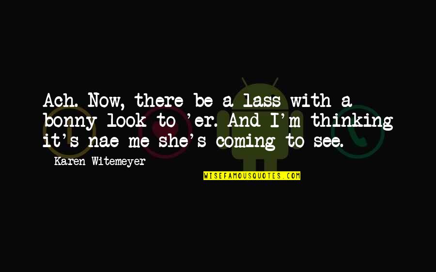 Bonny Quotes By Karen Witemeyer: Ach. Now, there be a lass with a
