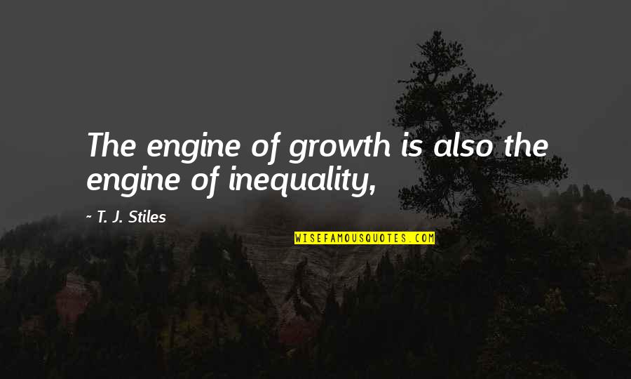 Bonny Quotes By T. J. Stiles: The engine of growth is also the engine
